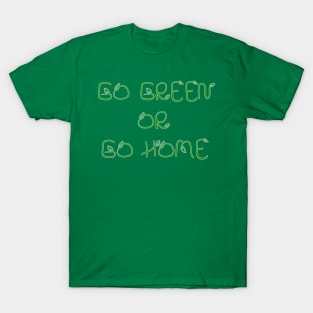 Go Green or Go Home T-Shirt
